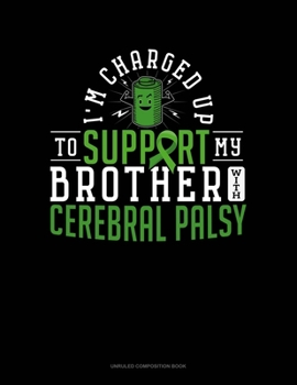 Paperback I'm Charged Up To Support My Brother With Cerebral Palsy: Unruled Composition Book