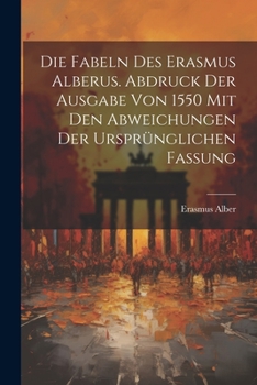 Paperback Die Fabeln des Erasmus Alberus. Abdruck der Ausgabe von 1550 mit den Abweichungen der ursprünglichen Fassung [German] Book