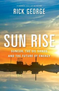 Hardcover Sun Rise: Suncor, the Oil Sands and the Future of Energy Book