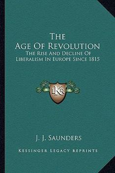 The Age Of Revolution: The Rise And Decline Of Liberalism In Europe Since 1815