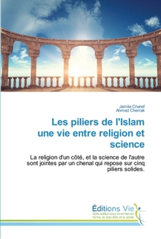 Les piliers de l'Islam une vie entre religion et science: La religion d'un côté, et la science de l'autre sont jointes par un chenal qui repose sur cinq piliers solides.