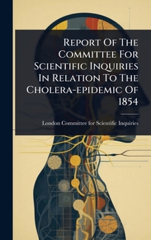Report Of The Committee For Scientific Inquiries In Relation To The Cholera-epidemic Of 1854