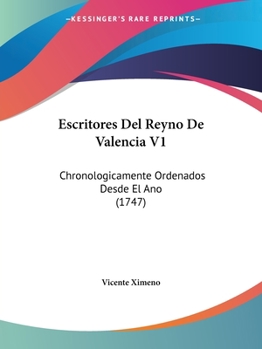 Escritores Del Reyno De Valencia V1: Chronologicamente Ordenados Desde El Ano (1747)