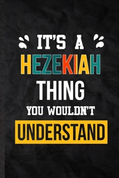 Paperback It's a Hezekiah Thing You Wouldn't Understand: Blank Practical Personalized Hezekiah Lined Notebook/ Journal For Favorite First Name, Inspirational Sa Book