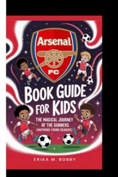 ARSENAL FC BOOK GUIDE FOR KIDS: The Magical Journey Of The Gunner