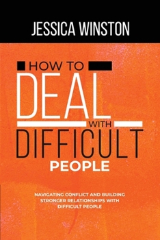 Paperback How to Deal with Difficult People: Navigating Conflict and Building Stronger Relationships with Difficult People Book