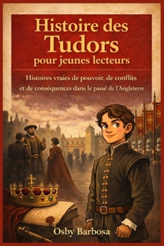 Histoire des Tudors pour jeunes lecteurs: Histoires vraies de pouvoir, de conflits et de conséquences dans le passé de l’Angleterre (French Edition)