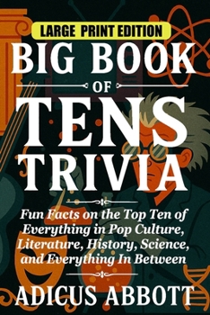 Paperback Big Book of Tens Trivia Large Print: Fun Facts on the Top Ten of Everything in Pop Culture, Literature, History, Science, and Everything In Between Book