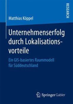 Paperback Unternehmenserfolg Durch Lokalisationsvorteile: Ein Gis-Basiertes Raummodell Für Süddeutschland [German] Book