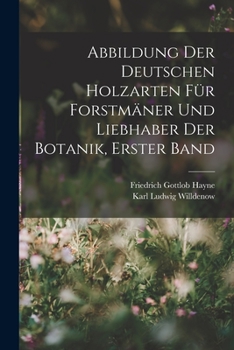 Paperback Abbildung Der Deutschen Holzarten Für Forstmäner Und Liebhaber Der Botanik, Erster band [German] Book