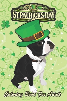 St Patricks Day Coloring Book For Adult: Irish Leprechaun Hat Boston Terrier An Adult Coloring Books St Patrick for Kids, Adults with Beautiful Irish ... St Patricks Day Book