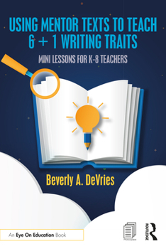 Paperback Using Mentor Texts to Teach 6 + 1 Writing Traits: Mini Lessons for K-8 Teachers Book