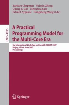 A Practical Programming Model for the Multi-Core Era: International Workshop on OpenMP, IWOMP 2007 Beijing, China, June 3-7, 2007, Proceedings (Lecture Notes in Computer Science)