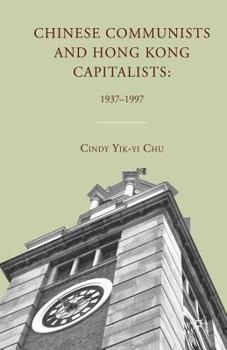 Paperback Chinese Communists and Hong Kong Capitalists: 1937-1997 Book