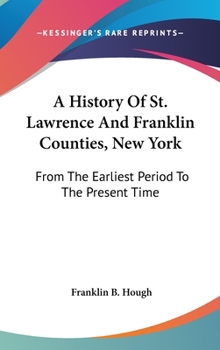 Hardcover A History Of St. Lawrence And Franklin Counties, New York: From The Earliest Period To The Present Time Book