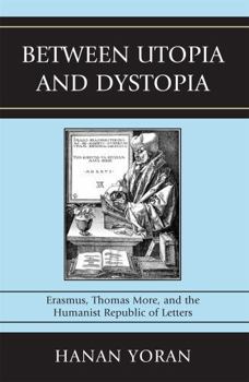 Paperback Between Utopia and Dystopia: Erasmus, Thomas More, and the Humanist Republic of Letters Book