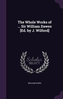Hardcover The Whole Works of ... Sir William Dawes [Ed. by J. Wilford] Book