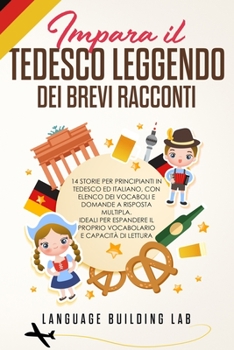 Paperback Impara il Tedesco Leggendo dei Brevi Racconti: 14 Storie per Principianti in Tedesco ed Italiano, con Elenco dei Vocaboli e Domande a Risposta Multipl [Italian] Book