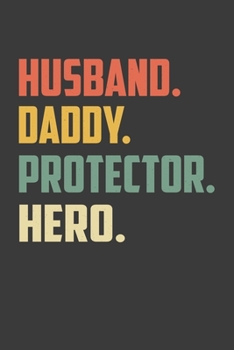 Paperback Husband. Daddy. Protector. Hero.: Funny Gift Notebook For Husband, Daddy, Protector, Hero. Cute Cream Paper 6*9 Inch With 100 Pages Notebook For Writi Book