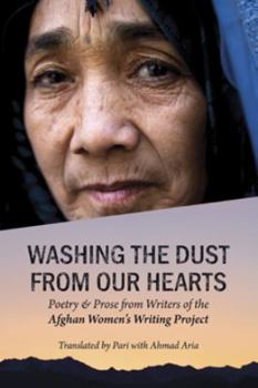 Paperback Washing the Dust from Our Hearts: Poetry and Prose from the Afghan Women's Writing Project Book
