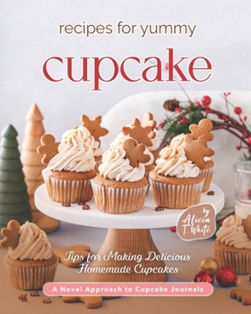 Paperback Recipes for Yummy Cupcakes: Tips for Making Delicious Homemade Cupcakes Book