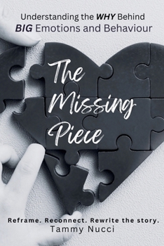 Paperback The Missing Piece: Understanding the WHY Behind BIG Emotions and Behaviour: Reframe. Reconnect. Rewrite the story. Book