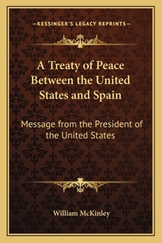 Paperback A Treaty of Peace Between the United States and Spain: Message from the President of the United States Book