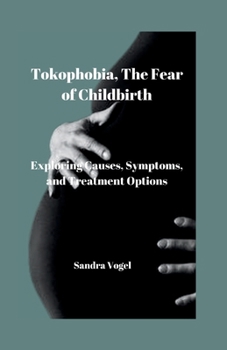 Tokophobia, The Fear of Childbirth: Exploring Causes, Symptoms and Treatment Options
