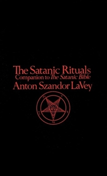 The Satanic Rituals: Companion to the "Satanic Bible"