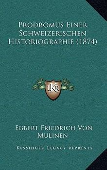 Paperback Prodromus Einer Schweizerischen Historiographie (1874) [German] Book