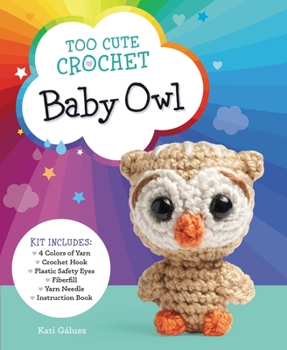 Product Bundle Too Cute Crochet: Baby Owl: Kit Includes: 4 Colors of Yarn, Crochet Hook, Plastic Safety Eyes, Fiberfill, Yarn Needle, Instruction Book