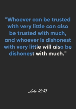 Paperback Luke 16: 10 Notebook: "Whoever can be trusted with very little can also be trusted with much, and whoever is dishonest with ver Book