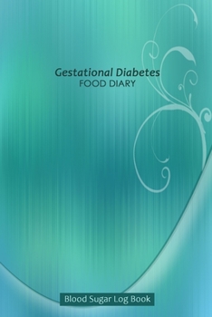 Paperback Gestational Diabetes Food Diary: 53 Week Blood Sugar and Meals Logbook; Daily Log Pages for Monitoring Your Glucose Levels and Recording Your Meals Book