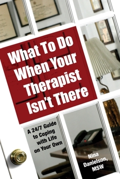 Paperback What to Do When Your Therapist Isn't There: A 24/7 Guide to Coping with Life on Your Own Book