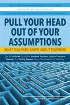 Paperback Pull Your Head Out Of Your Assumptions What Teachers Know About Teaching Book