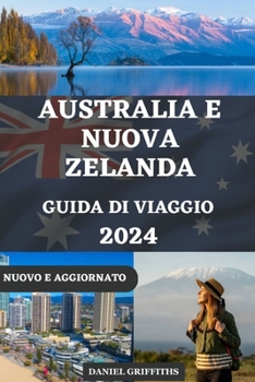 GUIDA DI VIAGGIO AUSTRALIA E NUOVA ZELANDA: Scopri le destinazioni imperdibili e le principali attrazioni con consigli preziosi, itinerari esperti e ... ITALIAN, AND GERMAN) (Italian Edition)