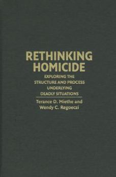 Rethinking Homicide: Exploring the Structure and Process Underlying Deadly Situations (Cambridge Studies in Criminology) - Book  of the Cambridge Studies in Criminology