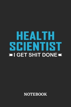 Health Scientist I Get Shit Done Notebook: 6x9 inches - 110 ruled, lined pages • Greatest Passionate Office Job Journal Utility • Gift, Present Idea