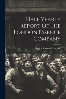 Half Yearly Report Of The London Essence Company...