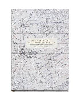 Hardcover Intelligence and Contemporary Conflict: Communication in Diplomacy, Statecraft and War Book