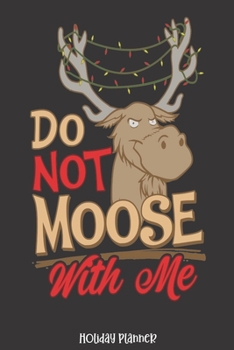 Holiday Planner: Do Not Moose With Me Christmas Moose | Christmas | Thanksgiving | Calendar | Holiday Guide | Budget | Black Friday | Cyber Monday | ... Event Tracker | Christmas Card Address | Gift