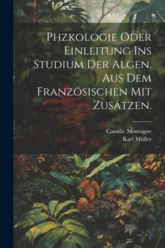 Paperback Phzkologie oder Einleitung ins Studium der Algen. Aus dem Französischen mit Zusätzen. [German] Book