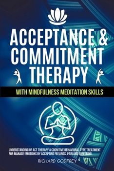 Paperback Acceptance & Commitment Therapy with Mindfulness Meditation skills: Understanding of ACT therapy a Cognitive Behavioral type treatment for manage emot Book