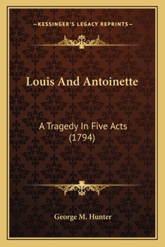 Paperback Louis And Antoinette: A Tragedy In Five Acts (1794) Book