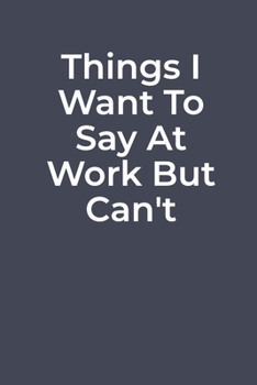 Paperback Things I Want To Say At Work But Can't: best lined notebook: best lined notebook Things I Want To Say At Work But Can't Book