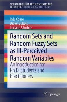 Paperback Random Sets and Random Fuzzy Sets as Ill-Perceived Random Variables: An Introduction for Ph.D. Students and Practitioners Book