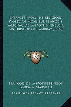 Paperback Extracts From The Religious Works Of Monsieur Francois Salignac De La Mothe Fenelon, Archbishop Of Cambray (1809) Book