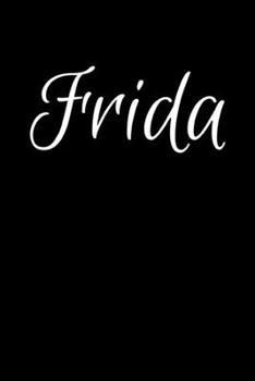 Frida: Notebook Journal for Women or Girl with the name Frida - Beautiful Elegant Bold & Personalized Gift - Perfect for Leaving Coworker Boss Teacher ... or Graduation - 6x9 Diary or A5 Notepad.