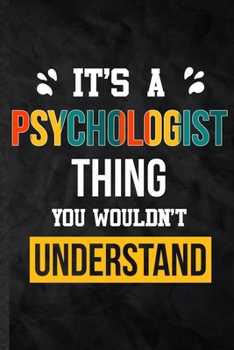 It's a Psychologist Thing You Wouldn't Understand: Blank Practical Psychologist Job Title Lined Notebook/ Journal For Favorite Career Future Graduate, ... Special Birthday Gift Idea Personal Funniest