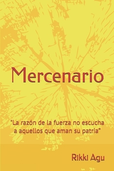 Mercenario: "La razón de la fuerza no escucha a aquellos que aman su patria” (Spanish Edition)